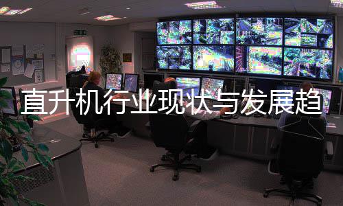 机行6年趋势直升状与业现发展分析